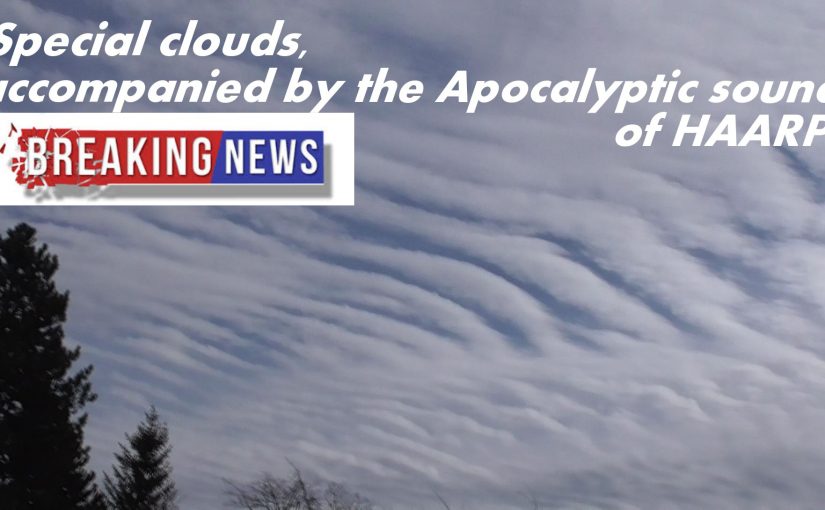 Special clouds, accompanied by the Apocalyptic sound of HAARP? 5.APRIL.2018